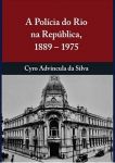 A Polícia do Rio na República 1889-1975